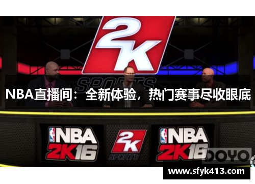 NBA直播间：全新体验，热门赛事尽收眼底